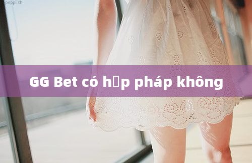 GG Bet có hợp pháp không