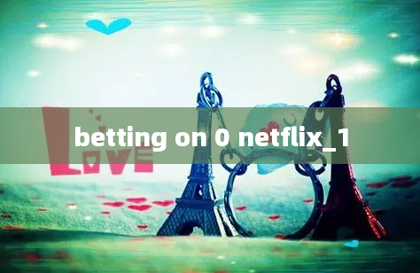 betting on 0 netflix_1