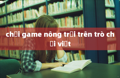 chơi game nông trại trên trò chơi việt