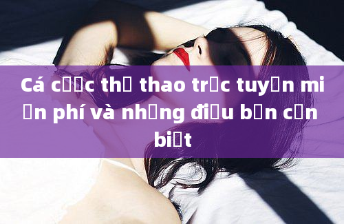 Cá cược thể thao trực tuyến miễn phí và những điều bạn cần biết