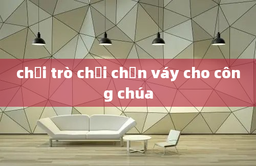 chơi trò chơi chọn váy cho công chúa