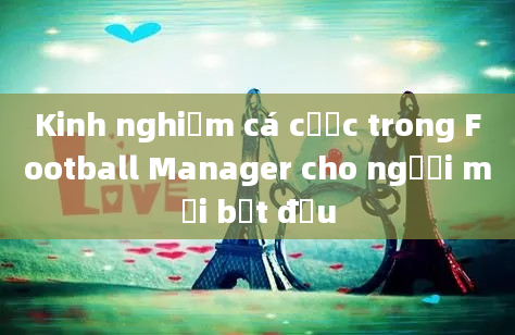 Kinh nghiệm cá cược trong Football Manager cho người mới bắt đầu