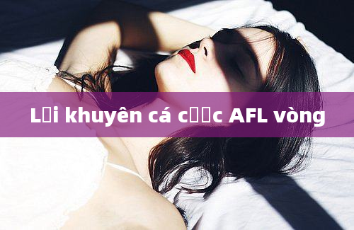 Lời khuyên cá cược AFL vòng