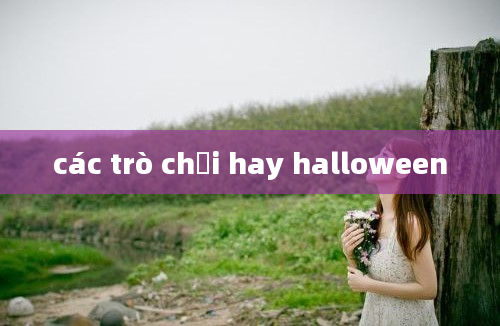 các trò chơi hay halloween