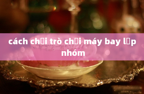 cách chơi trò chơi máy bay lớp nhóm