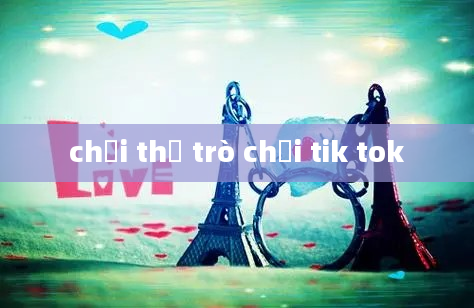 chơi thử trò chơi tik tok