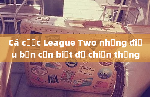 Cá cược League Two những điều bạn cần biết để chiến thắng