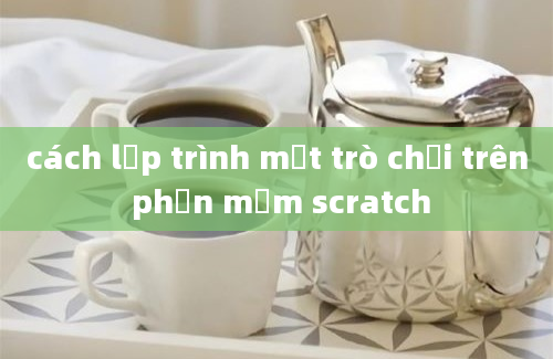 cách lập trình một trò chơi trên phần mềm scratch