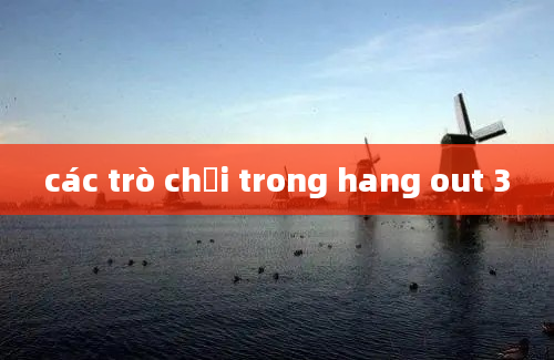 các trò chơi trong hang out 3