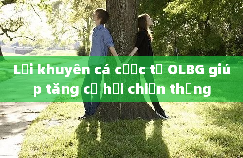 Lời khuyên cá cược từ OLBG giúp tăng cơ hội chiến thắng