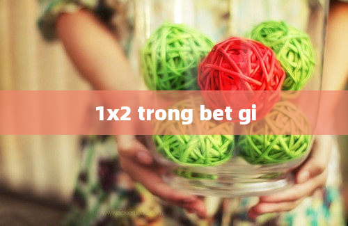 1x2 trong bet gi