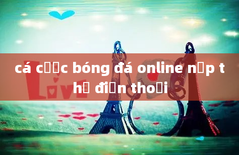 cá cược bóng đá online nạp thẻ điện thoại