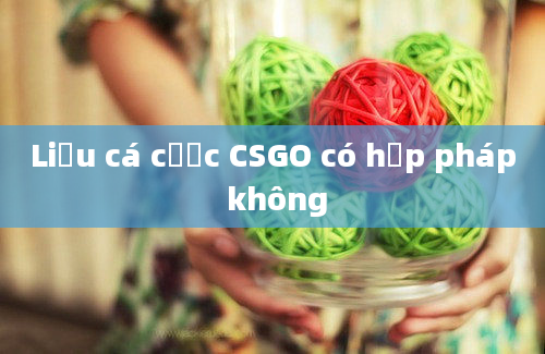 Liệu cá cược CSGO có hợp pháp không