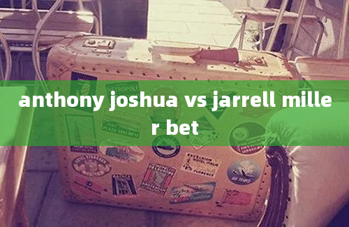 anthony joshua vs jarrell miller bet