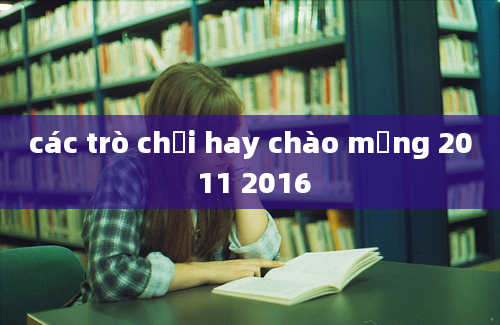 các trò chơi hay chào mừng 20 11 2016