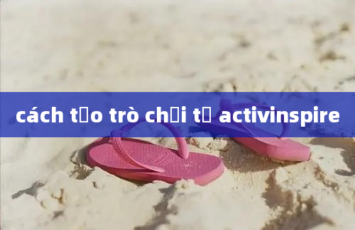 cách tạo trò chơi từ activinspire