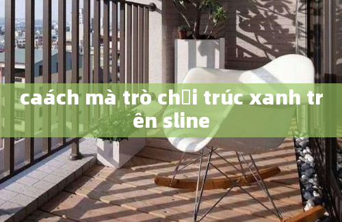 caách mà trò chơi trúc xanh trên sline