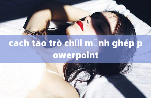 cach tao trò chơi mảnh ghép powerpoint