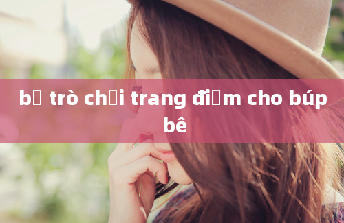 bộ trò chơi trang điểm cho búp bê