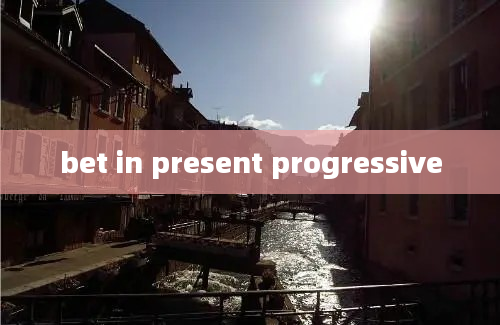 bet in present progressive