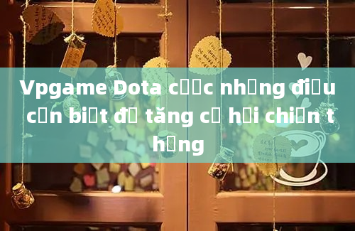 Vpgame Dota cược những điều cần biết để tăng cơ hội chiến thắng