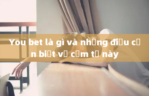 You bet là gì và những điều cần biết về cụm từ này