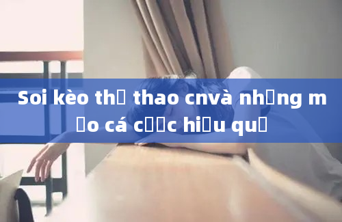 Soi kèo thể thao cnvà những mẹo cá cược hiệu quả