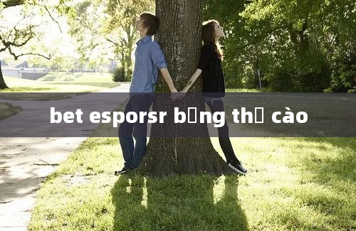 bet esporsr bằng thẻ cào