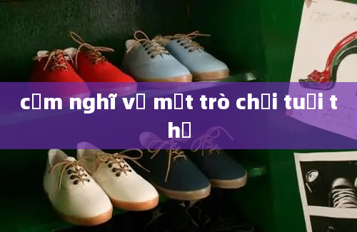 cảm nghĩ về một trò chơi tuổi thơ