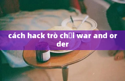 cách hack trò chơi war and order