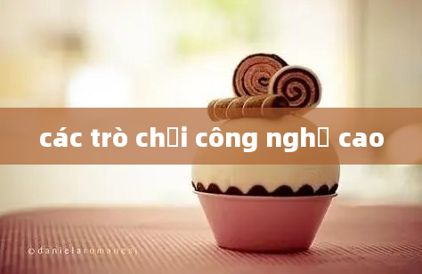 các trò chơi công nghệ cao