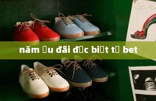 năm ưu đãi đặc biệt từ bet