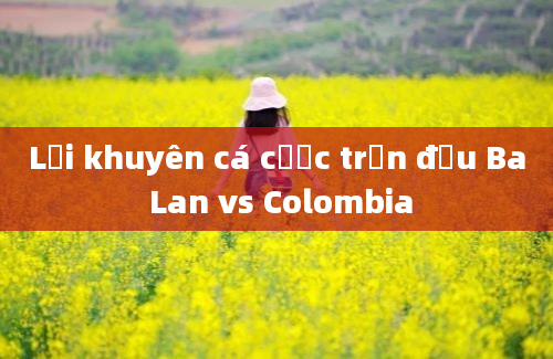 Lời khuyên cá cược trận đấu Ba Lan vs Colombia