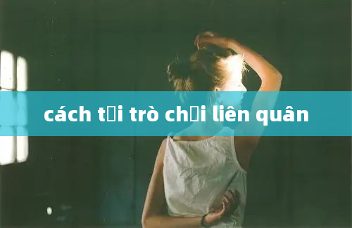 cách tải trò chơi liên quân