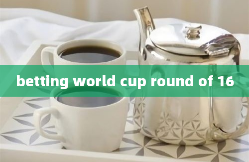 betting world cup round of 16