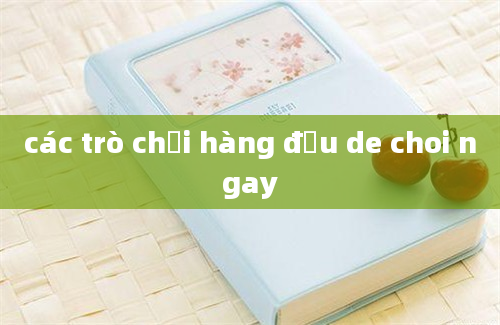 các trò chơi hàng đầu de choi ngay