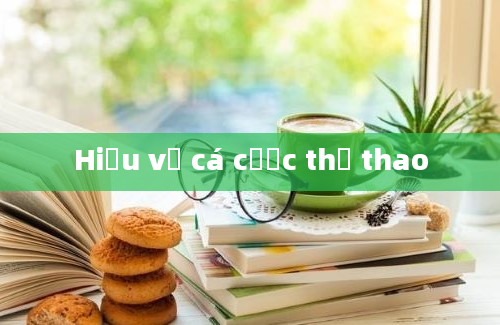 Hiểu về cá cược thể thao