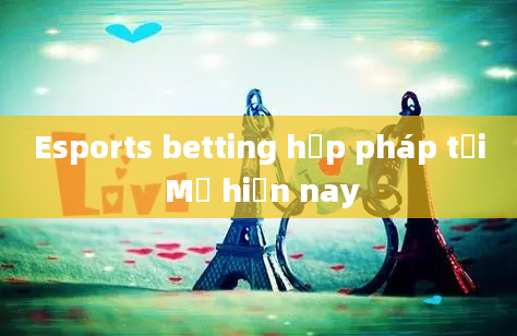 Esports betting hợp pháp tại Mỹ hiện nay