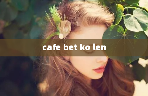 cafe bet ko len