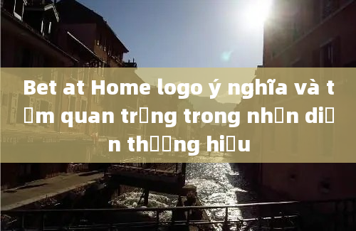 Bet at Home logo ý nghĩa và tầm quan trọng trong nhận diện thương hiệu