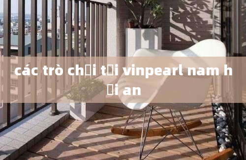 các trò chơi tại vinpearl nam hội an