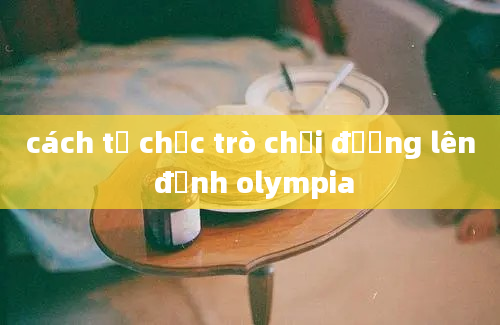 cách tổ chức trò chơi đường lên đỉnh olympia