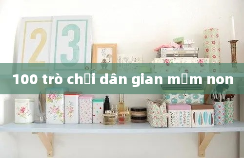 100 trò chơi dân gian mầm non