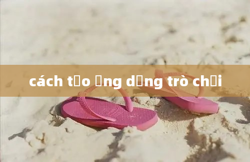 cách tạo ứng dụng trò chơi