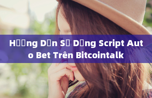 Hướng Dẫn Sử Dụng Script Auto Bet Trên Bitcointalk