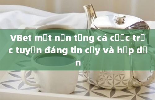 VBet một nền tảng cá cược trực tuyến đáng tin cậy và hấp dẫn