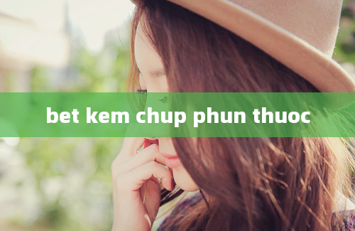 bet kem chup phun thuoc