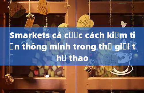 Smarkets cá cược cách kiếm tiền thông minh trong thế giới thể thao