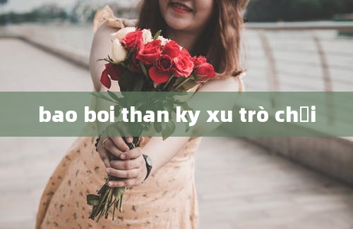 bao boi than ky xu trò chơi