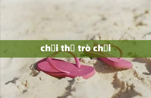 chơi thử trò chơi